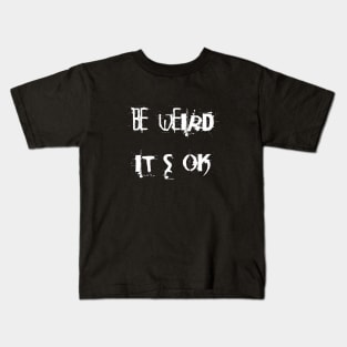 Be weird - it's ok Kids T-Shirt